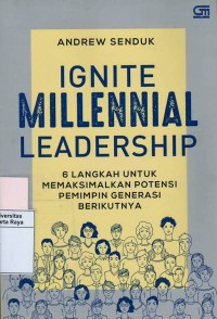 Ignite millenial leadrship : 6 langkah untuk memaksimalkan potensi pemimpin generasi berikutnya