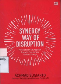 Synergy way of disruption : menciptakan keunggulan disruptif perusahaan melalui sinergi