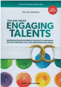 Tips and tricks engaging talents : meningkatkan kontribusi produktif karyawan secara strategis, etis