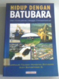 Hidup dengan batubara : dari kebijakan hingga pemanfaatan, kumpulan tulisan mengenai batubara