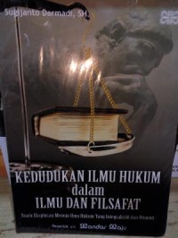 Kedudukan ilmu hukum dalam ilmu dan filsafat: suatu eksplorasi menuju ilmu hukum yang integralistik dan otonom