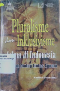 Pluralisme dan inklusivisme islam di Indonesia : ke arah dialog lintas agama