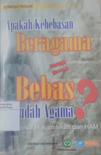 Apakah kebebasan beragama = bebas pindah agama?: perspektif hukum Islam dan HAM