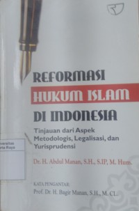 Reformasi hukum Islam di Indonesia: tinjauan dari aspek metodologis, legalisasi, dan yurisprudensi