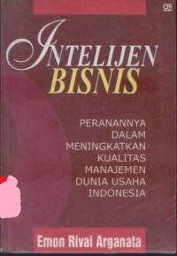 Intelijen bisnis : peranannya dalam meningkatkan kualitas manajemen dunia usaha Indonesia