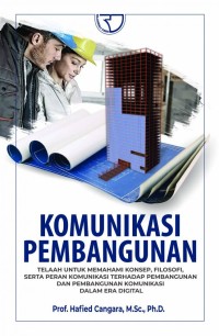 Komunikasi pembangunan: Telaah untuk memahami konsep, filosofi, serta peran komunikasi terhadap pembangunan dan pembangunan komunikasi di era digital