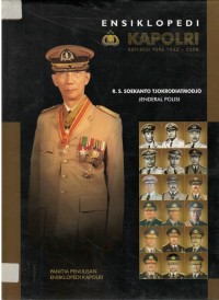 Ensiklopedi kapolri  : jenderal polisi R. Said Soekanto Tjokrodiatmodjo, kapolri ke-1 : periode tahun 1945 sampai dengan 1959