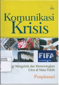 Komunikasi krisis : strategi mengelola dan memenangkan citra di mata publik