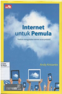 Internet untuk pemula : panduan menggunakan internet secara produktif