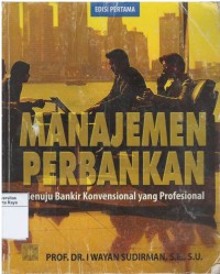 Manajemen perbankan : menuju bankir konvesional yang profesional