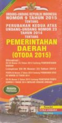 Undang-undang Republik Indonesia nomor 9 tahun 2015 tentang peubahan kedua atas UU nomor 23 tahun 2014 tentang Pemerintahan Daerah (OTODA 2015)