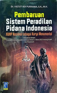 Image of Pembaruan sistem peradilan pidana Indonesia: KUHP Nasional sebagai karya monumental dilengkapi dengan Undang-undang Republik Indonesia Nomor 1 Tahun 2023 tentang KUHP dan penjelasannya