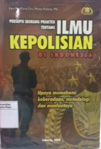 Persepsi seorang praktisi tentang ilmu kepolisian di indonesia: upaya memahami keberadaan, metodologi dan manfaatnya
