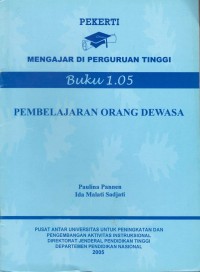 Pekerti mengajar di perguruan tinggi : pembelajaran orang dewasa buku 1.05