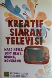 Kreatif siaran televisi: hard news, soft news, drama, nondrama