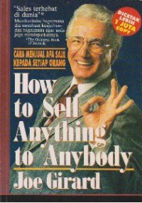 Cara menjual apa saja kepada setiap orang: how to sell anything to anybody