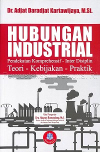 Hubungan Industrial: pendekatan komprehensif - inter disiplin - teori - kebijakan - praktik