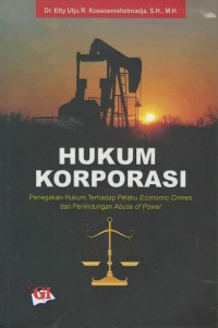 Hukum korporasi : penegakan hukum terhadap pelaku economic crimes dan perlindungan abuse of power