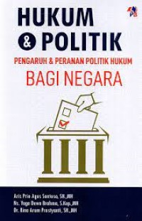 Hukum dan politik: Pengaruh dan peranan politik hukum bagi negara