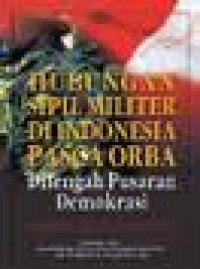 Hubungan sipil militer di Indonesia pasca ORBA ditengah pusaran demokrasi