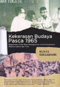 Kekerasan budaya pasca 1965 : bagaimana orde baru melegitimasi anti-komunisme melalui sastra dan film