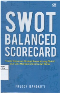 Swot balanced scorecard : teknik menyusun strategi korporat yang efektif plus cara mengelola kinerja dan resiko