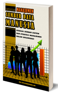 Manajemen Sumber Daya Manusia: Sebagai sebuah sistem dan strategi manajemen dalam organisasi