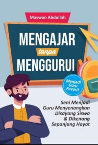 Mengajar tanpa menggurui: seni menjadi guru menyenangkan disayang siswa dan dikenang sepanjang hayat