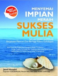 Menyemai impian meraih sukses-mulia : sebuah kisah inspirasi perjalanan mencari dan berbagi makna kehidupan