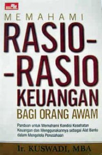 Memahami rasio-rasio keuangan bagi orang awam : panduan untuk memahami kondisi kesehatan keuangan dan menggunakannya sebagai alat bantu dalam mengelola perusahaan