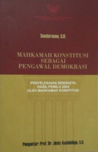 Mahkamah konstitusi sebagai pengawal demokrasi: penyelesaian sengketa hasil pemilu 2004 oleh Mahkamah Konstitusi