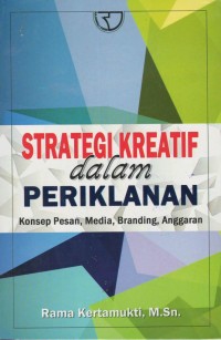 Strategi kreatif dalam periklanan : konsep pesan, media, branding, anggaran