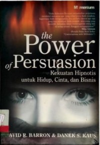 The power of persuasion: kekuatan hipnotis untuk hidup, cinta dan bisnis