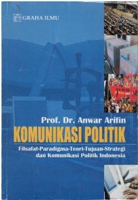 Komunikasi politik : filsafat paradigma teori tujuan strategi dan komunikasi politik Indonesia