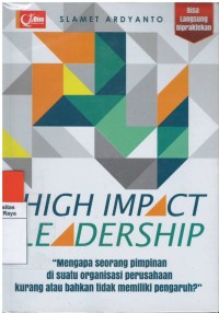 High impact leadership : mengapa seorang pimpinan di suatu organisasi perusahaan kurang atau bahkan tidak memiliki pengaruh ?