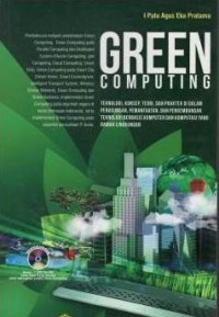 Green computing : teknologi, konsep, teori, dan praktek di dalam penggunaan, pemanfaatan dan pengembangan teknologi berbasis komputer dan komputasi yang ramah lingkungan