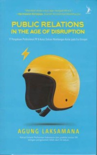 Public relations in the age of disruption : 17 pengakuan professional PR & kunci sukses membangun karier pada era disrupsi