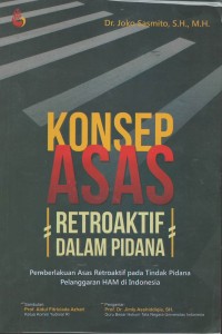 Konsep asas retroaktif dalam pidana : pemberlakuan asas retroaktif pada tindakan pidana pelanggaran HAM di Indonesia