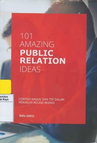 101 amazing public relation ideas : contoh kasus dan tip dalam menjalin relasi bisnis