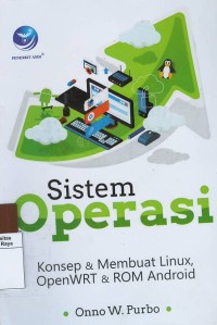 Sistem operasi : konsep & membuat linux, open wrt & rom android