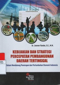 Kebijakan dan strategi percepatan pembangunan daerah tertinggal : dalam mendukung penerapan dan pertumbuhan ekonomi Indonesia