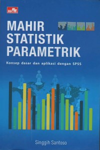 Mahir statistik parametrik : konsep dasar dan aplikasi dengan spss