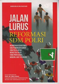 Jalan lurus reformasi SDM polri: membenahi rekrutmen dan pembinaan karier SDM Polri untuk mencetak polisis yang profesional, modern, dan terpercaya