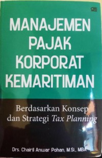 Manajemen Pajak Korporat Kemaritiman : berbasiskan Konsep dan Strategi Tax Planning