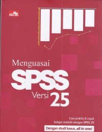 Menguasai SPSS versi 25 : cara praktis dan cepat belajar statistik dengan SPSS 25
