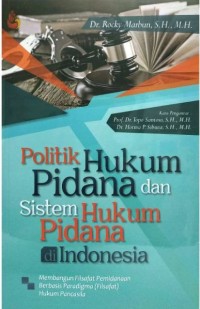 Politik hukum pidana dan sistem hukum pidana di Indonesia: membangun filsafat pemidanaan berbasis paradigma (filsafat) hukum pancasila