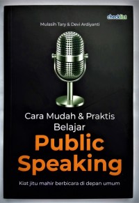 Cara mudah & praktis belajar public speaking: kiat jitu mahir berbicara di depan umum
