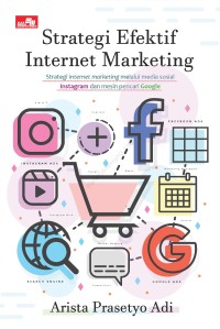 Strategi Efektif Internet Marketing: Strategi Internet Marketing Melalui Media Sosial Instagram dan Mesin Pencarian Google