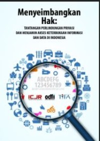 Menyeimbangkan hak : tantangan perlindungan privasi dan menjamin akses keterbukaan informasi dan data di Indonesia