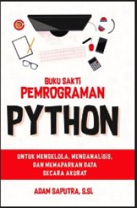 Buku sakti pemrograman python: Untuk mengelola, menganalisis, dan memaparkan data secara akurat